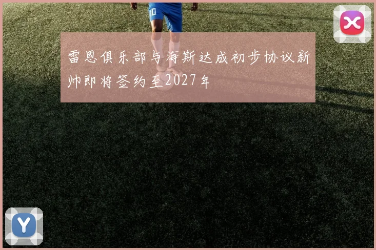 雷恩俱乐部与海斯达成初步协议新帅即将签约至2027年
