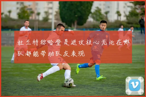 杜兰特称哈登是进攻核心无论在哪队都能带动队友表现