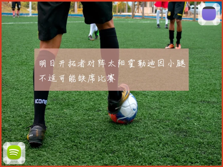 明日开拓者对阵太阳霍勒迪因小腿不适可能缺席比赛